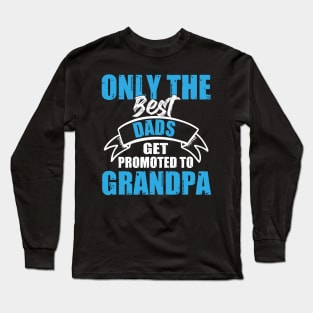 Only The Best Dads Get Promoted To Grandpa For Men Grandpa Long Sleeve T-Shirt